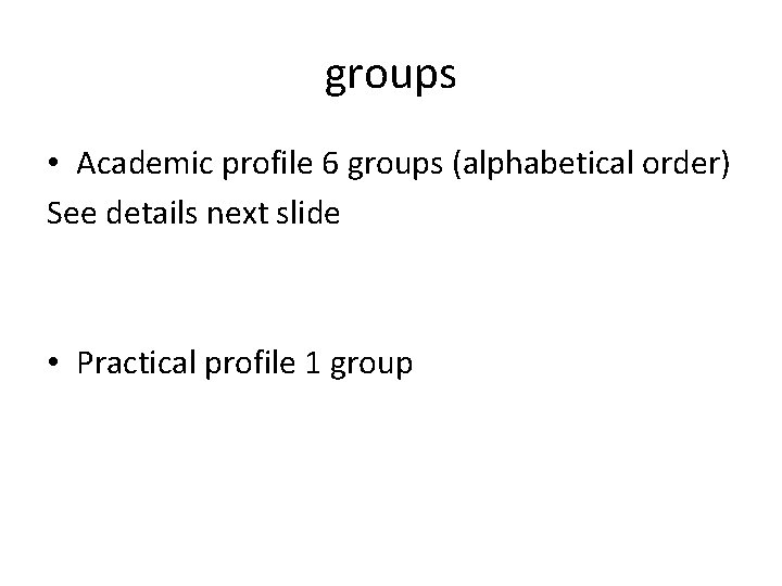 groups • Academic profile 6 groups (alphabetical order) See details next slide • Practical