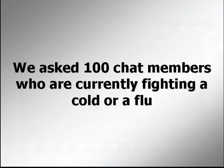 We asked 100 chat members who are currently fighting a cold or a flu