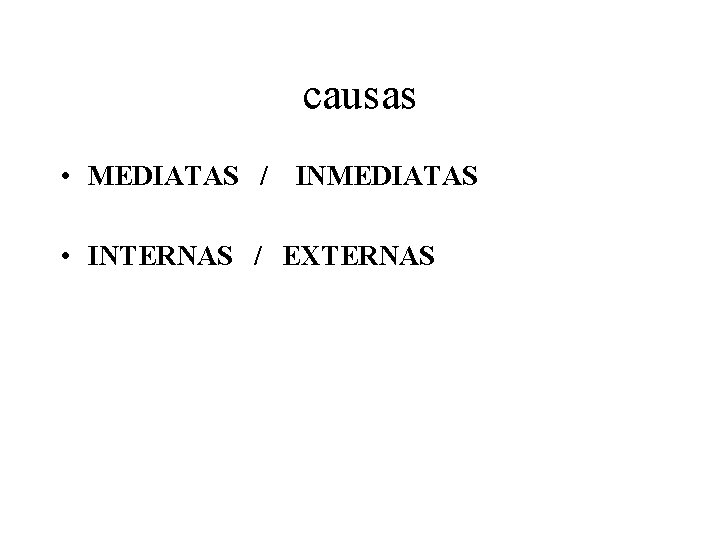 causas • MEDIATAS / INMEDIATAS • INTERNAS / EXTERNAS 