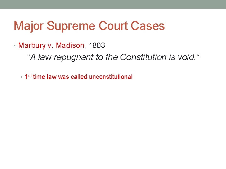 Major Supreme Court Cases • Marbury v. Madison, 1803 “A law repugnant to the