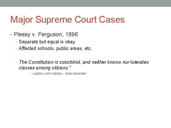 Major Supreme Court Cases • Plessy v. Ferguson, 1896 • Separate but equal is