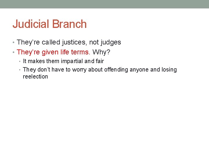 Judicial Branch • They’re called justices, not judges • They’re given life terms. Why?