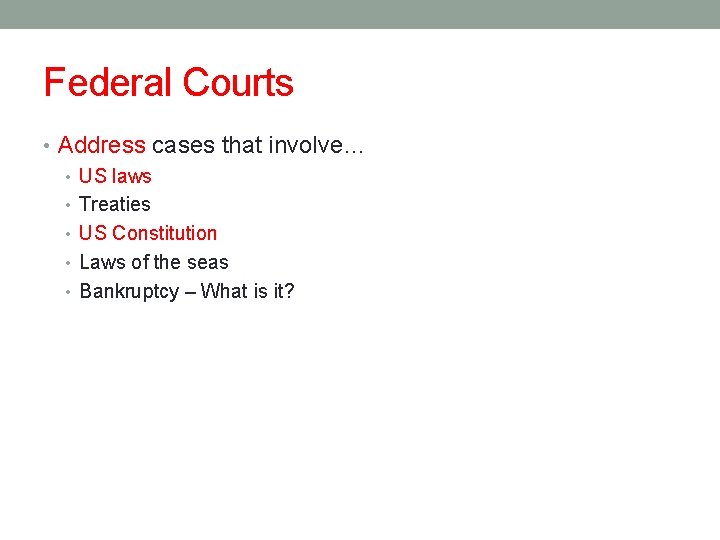 Federal Courts • Address cases that involve… • US laws • Treaties • US