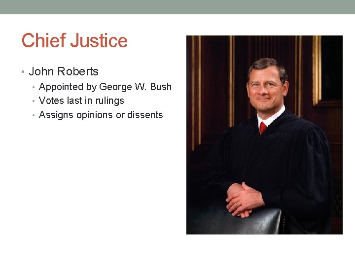 Chief Justice • John Roberts • Appointed by George W. Bush • Votes last