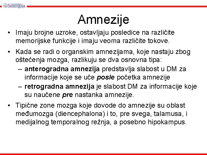 Amnezije • Imaju brojne uzroke, ostavljaju posledice na različite memorijske funkcije i imaju veoma