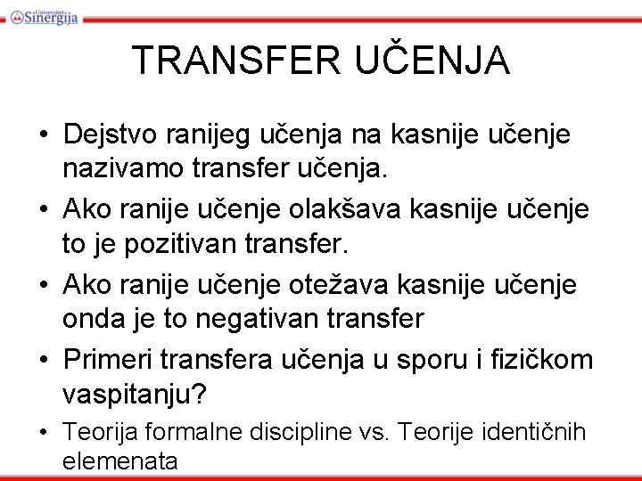 TRANSFER UČENJA • Dejstvo ranijeg učenja na kasnije učenje nazivamo transfer učenja. • Ako