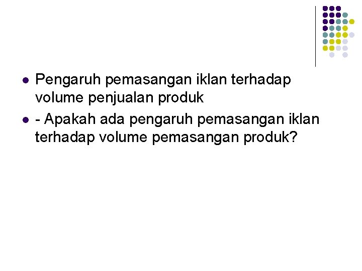 l l Pengaruh pemasangan iklan terhadap volume penjualan produk - Apakah ada pengaruh pemasangan