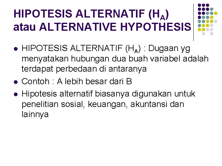 HIPOTESIS ALTERNATIF (HA) atau ALTERNATIVE HYPOTHESIS l l l HIPOTESIS ALTERNATIF (HA) : Dugaan