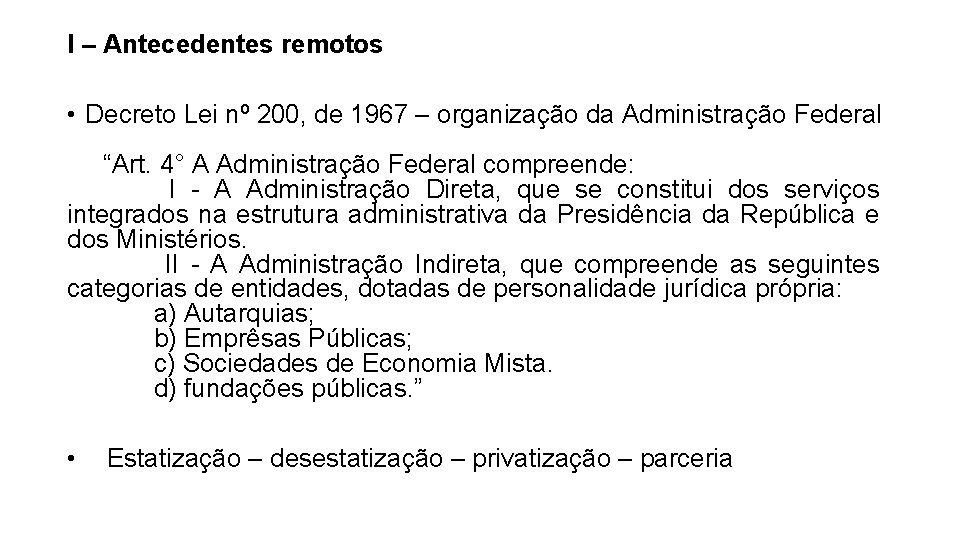 I – Antecedentes remotos • Decreto Lei nº 200, de 1967 – organização da