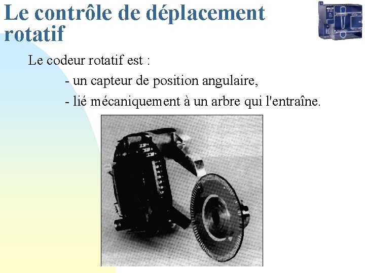 Le contrôle de déplacement rotatif Le codeur rotatif est : - un capteur de