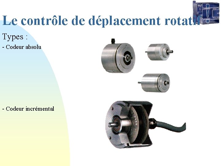 Le contrôle de déplacement rotatif Types : - Codeur absolu - Codeur incrémental 