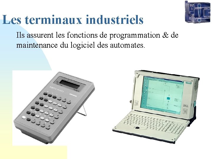 Les terminaux industriels Ils assurent les fonctions de programmation & de maintenance du logiciel