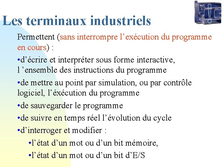 Les terminaux industriels Permettent (sans interrompre l’exécution du programme en cours) : • d’écrire