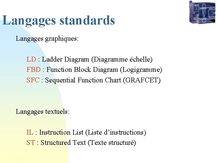 Langages standards Langages graphiques: LD : Ladder Diagram (Diagramme échelle) FBD : Function Block