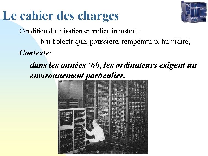 Le cahier des charges Condition d’utilisation en milieu industriel: bruit électrique, poussière, température, humidité,