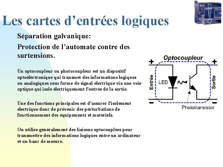 Les cartes d’entrées logiques Séparation galvanique: Protection de l’automate contre des surtensions. Un optocoupleur