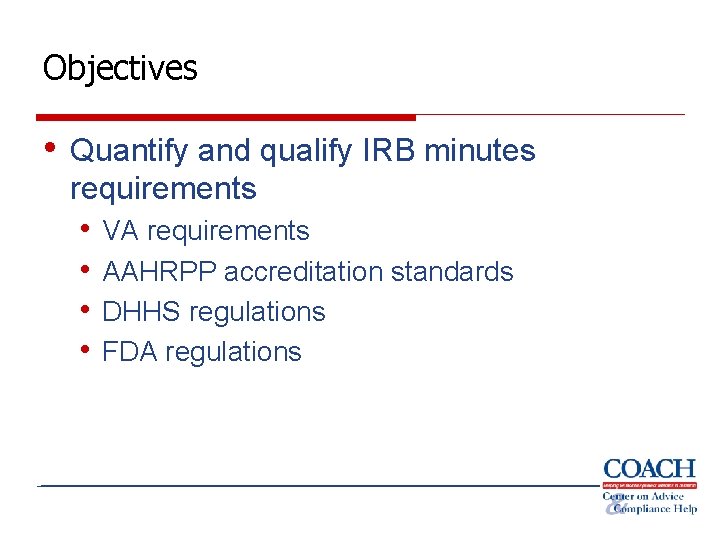 Objectives • Quantify and qualify IRB minutes requirements • • VA requirements AAHRPP accreditation