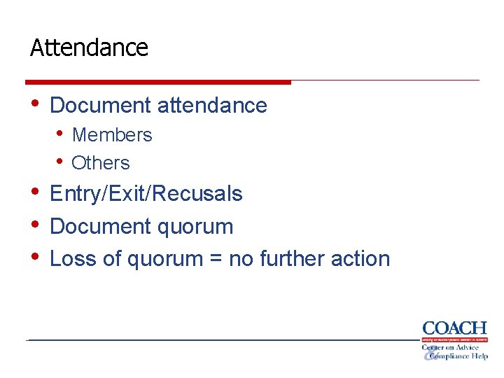 Attendance • Document attendance • Members • Others • Entry/Exit/Recusals • Document quorum •