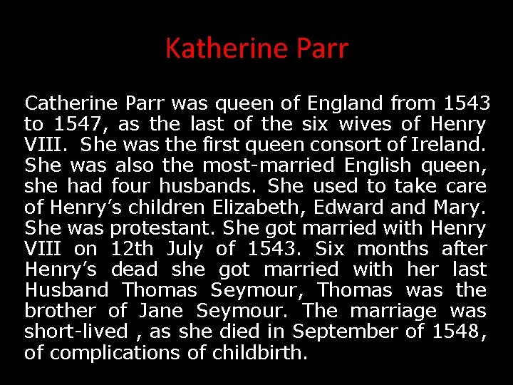 Katherine Parr Catherine Parr was queen of England from 1543 to 1547, as the