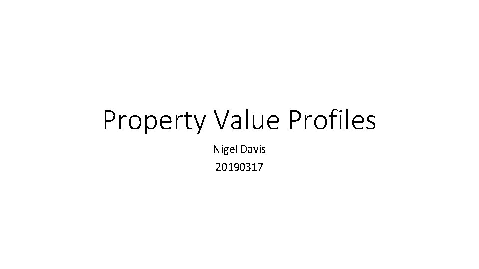 Property Value Profiles Nigel Davis 20190317 