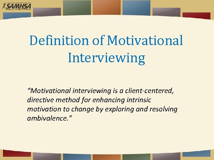 Definition of Motivational Interviewing “Motivational interviewing is a client-centered, directive method for enhancing intrinsic