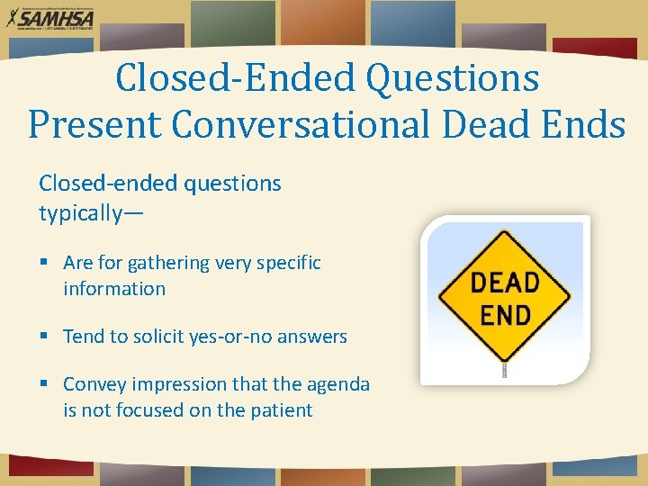 Closed-Ended Questions Present Conversational Dead Ends Closed-ended questions typically— Are for gathering very specific