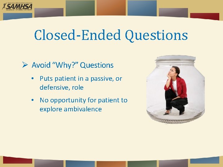 Closed-Ended Questions Ø Avoid “Why? ” Questions • Puts patient in a passive, or