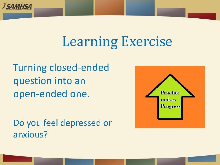 Learning Exercise Turning closed-ended question into an open-ended one. Do you feel depressed or
