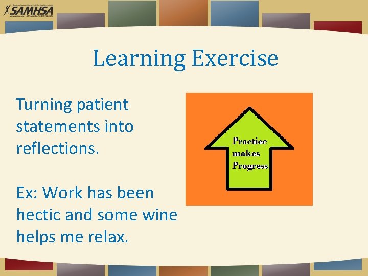 Learning Exercise Turning patient statements into reflections. Ex: Work has been hectic and some
