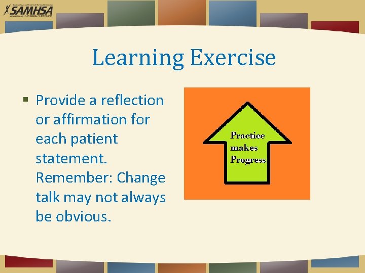 Learning Exercise Provide a reflection or affirmation for each patient statement. Remember: Change talk