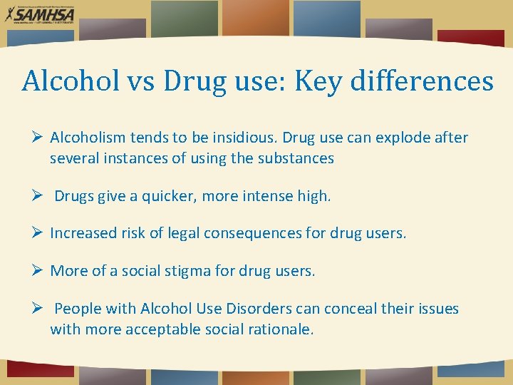 Alcohol vs Drug use: Key differences Ø Alcoholism tends to be insidious. Drug use