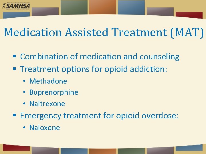 Medication Assisted Treatment (MAT) Combination of medication and counseling Treatment options for opioid addiction:
