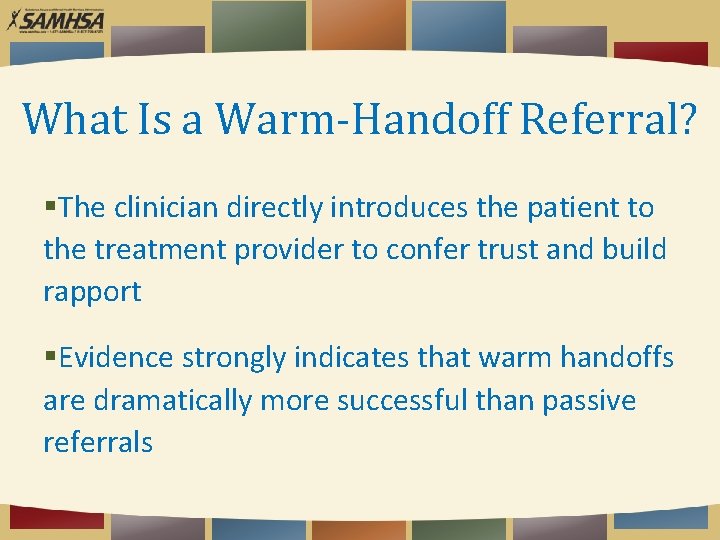 What Is a Warm-Handoff Referral? The clinician directly introduces the patient to the treatment