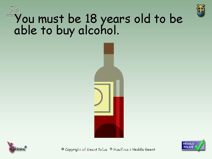 You must be 18 years old to be able to buy alcohol. © Copyright