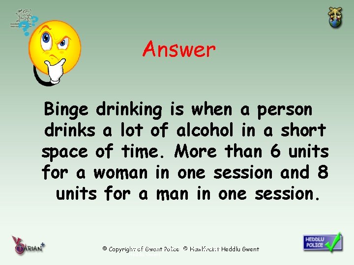 Answer Binge drinking is when a person drinks a lot of alcohol in a