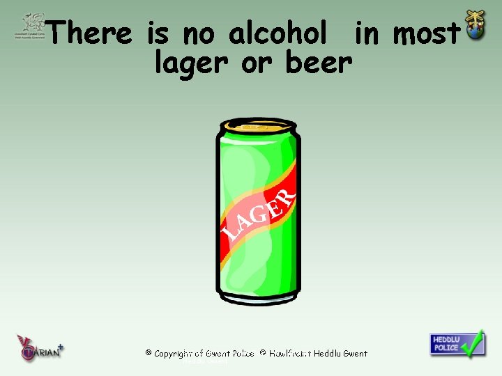 There is no alcohol in most lager or beer © Copyright of Gwent ©