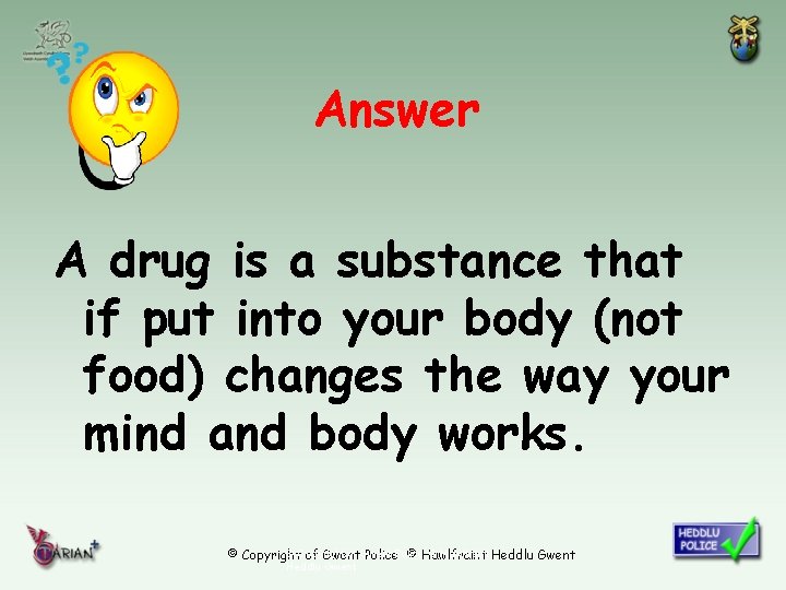 Answer A drug is a substance that if put into your body (not food)