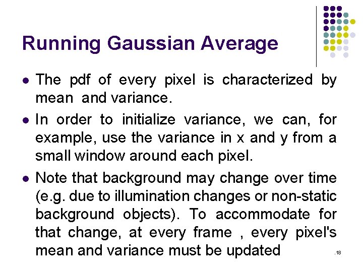 Running Gaussian Average l l l The pdf of every pixel is characterized by