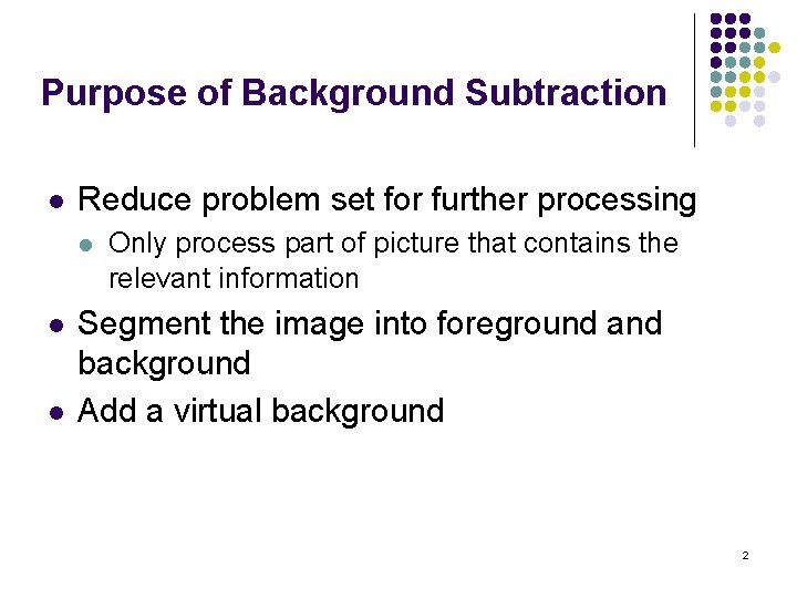 Purpose of Background Subtraction l Reduce problem set for further processing l l l