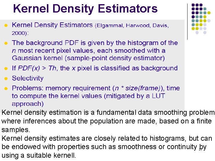 Kernel Density Estimators Kernel density estimation is a fundamental data smoothing problem where inferences