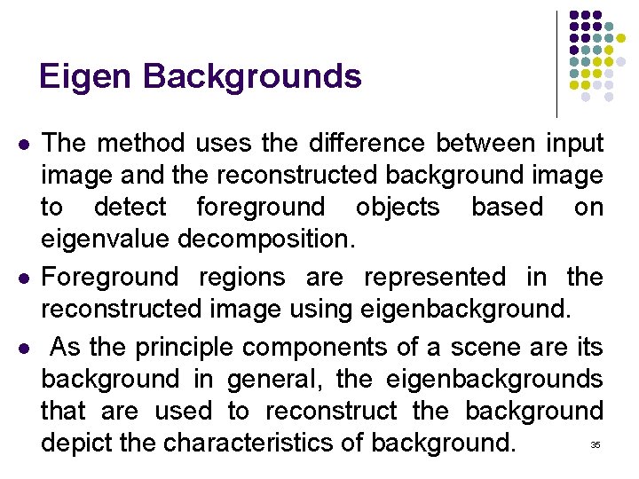 Eigen Backgrounds l l l The method uses the difference between input image and