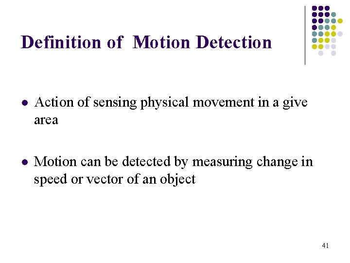 Definition of Motion Detection l Action of sensing physical movement in a give area