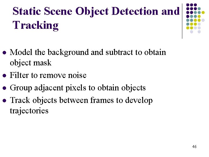 Static Scene Object Detection and Tracking l l Model the background and subtract to