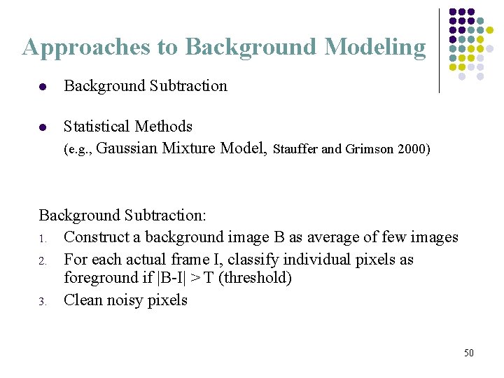Approaches to Background Modeling l Background Subtraction l Statistical Methods (e. g. , Gaussian