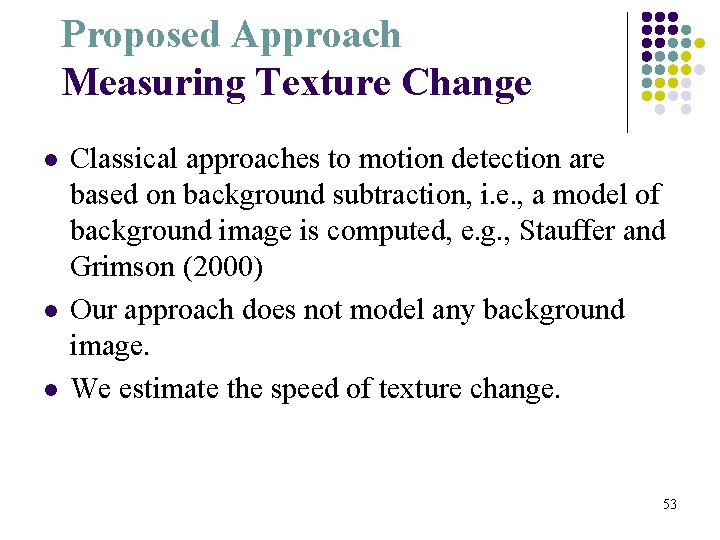 Proposed Approach Measuring Texture Change l l l Classical approaches to motion detection are