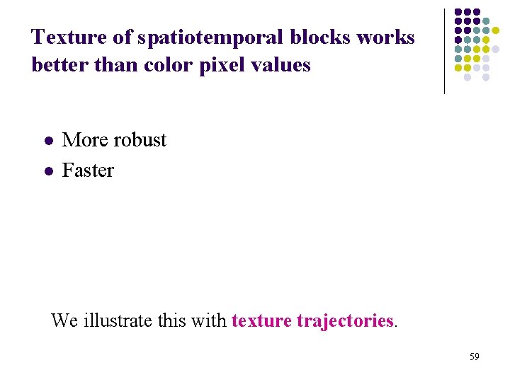 Texture of spatiotemporal blocks works better than color pixel values l l More robust