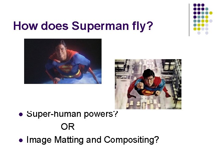 How does Superman fly? l l Super-human powers? OR Image Matting and Compositing? 