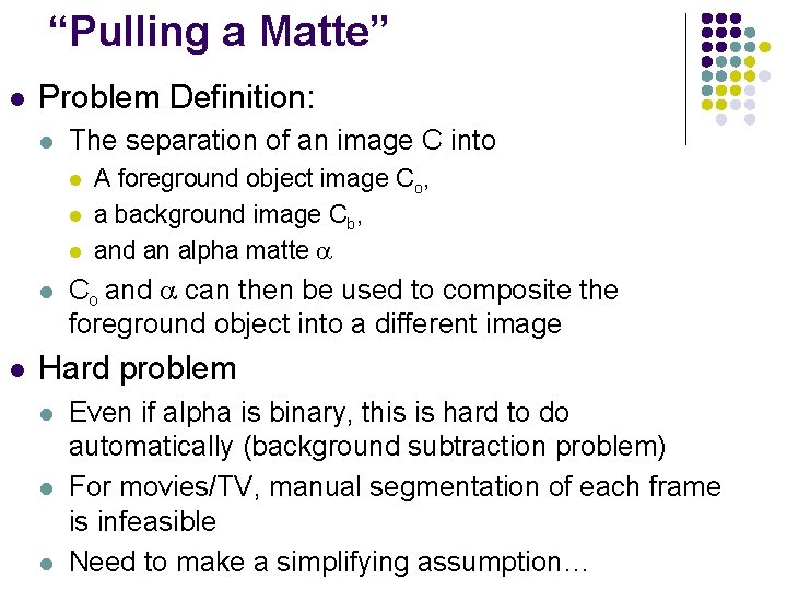 “Pulling a Matte” l Problem Definition: l The separation of an image C into
