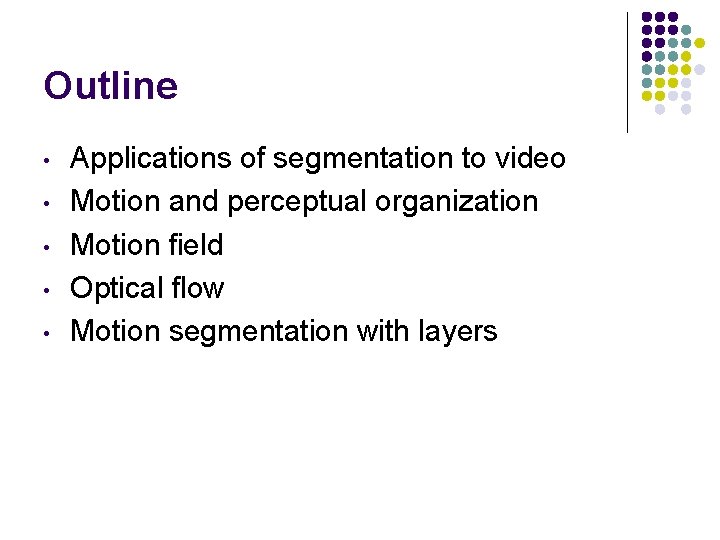 Outline • • • Applications of segmentation to video Motion and perceptual organization Motion
