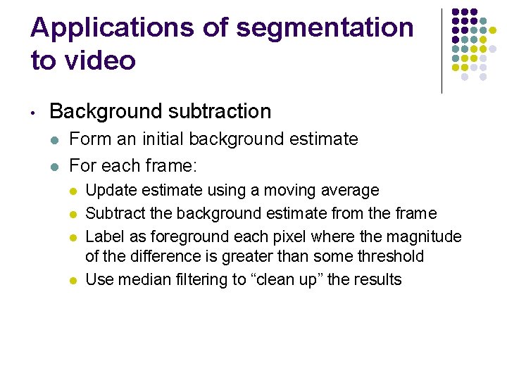 Applications of segmentation to video • Background subtraction l l Form an initial background